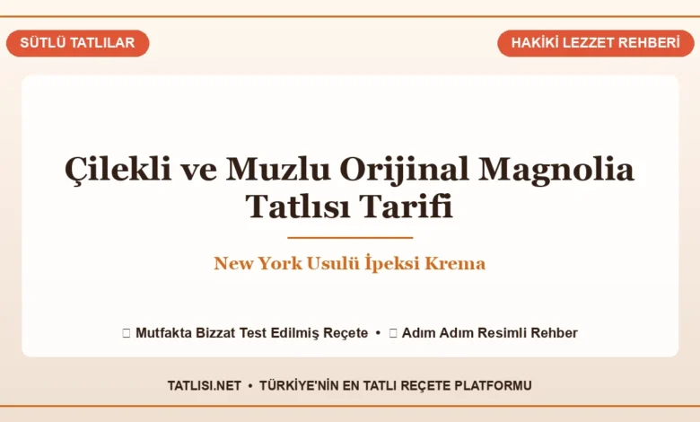 Çilekli ve Muzlu Orijinal Magnolia Tatlısı Tarifi: New York Usulü İpeksi Krema Tarifi ve Sunumu, Tatlisi.net